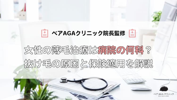 女性の薄毛治療は病院の何科でできる？抜け毛の原因と保険適用について解説 東京新宿で薄毛治療ならベアAGAクリニックがおすすめです